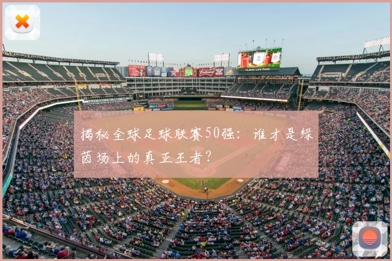 揭秘全球足球联赛50强：谁才是绿茵场上的真正王者？